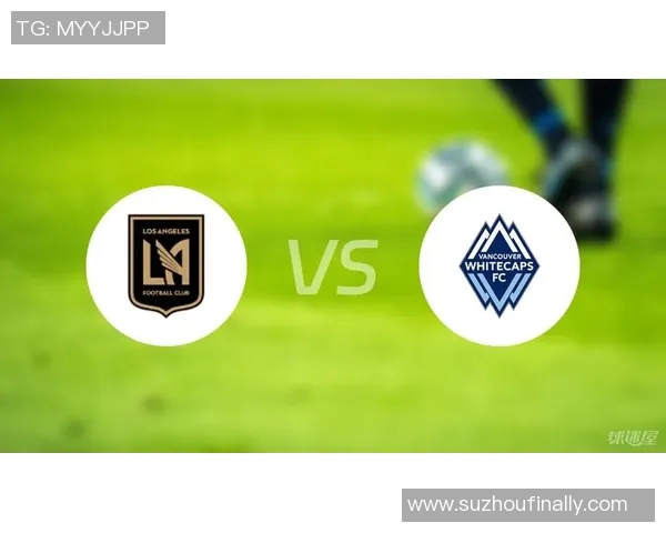 洛杉矶FC主场迎战温哥华白帽期待精彩对决与胜利之争 洛杉矶FC主场迎战温哥华白帽期待精彩对决与胜利之争
